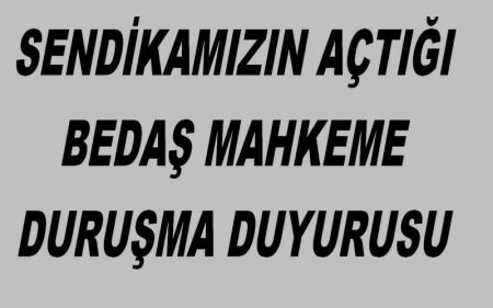  SENDİKAMIZIN AÇTIĞI BEDAŞ MAHKEME DURUŞMA DUYURUSU