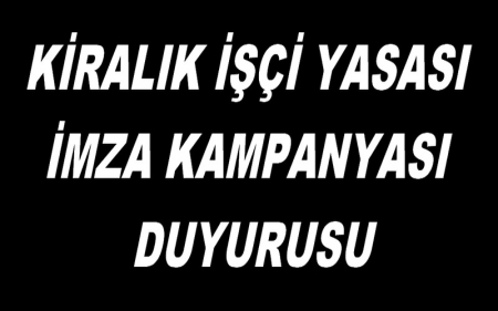 KİRALIK İŞÇİ YASASI İMZA KAMPANYASI DUYURUSU