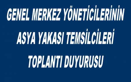GENEL MERKEZ YÖNETİCİLERİNİN ASYA YAKASI TEMSİLCİLERİ TOPLANTI DUYURUSU