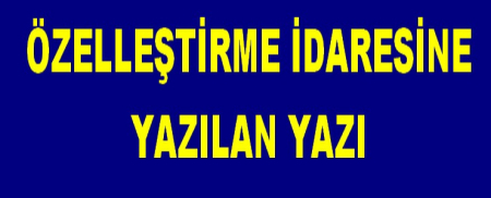 ÖZELLEŞTİRME İDARESİNE YAZILAN YAZI
