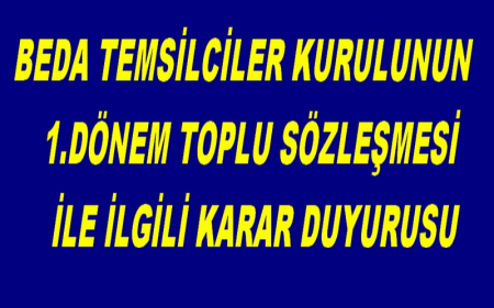 BEDA TEMSİLCİLER KURULU  VE 1.DÖNEM TOPLU SÖZLEŞME İLE İLGİLİ KARAR DUYURUSU