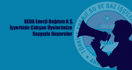 BEDA Enerji Dağıtım A.Ş. İşyerinde Çalışan Üyelerimize Saygıyla Duyurulur