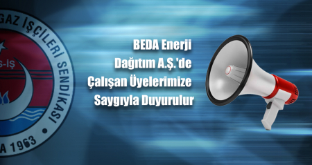 BEDA Enerji Dağıtım A.Ş.'de Çalışan Üyelerimize Saygıyla Duyurulur