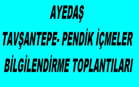 AYEDAŞ TAVŞANTEPE- PENDİK İÇMELER BİLGİLENDİRME TOPLANTILARI