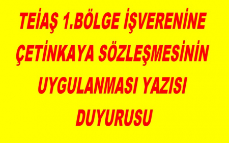 TEİAŞ 1.BÖLGE İŞVERENİNE ÇETİNKAYA SÖZLEŞMESİNİN UYGULANMASI YAZISI DUYURUSU