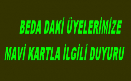 BEDA DAKİ ÜYELERİMİZE MAVİ KARTLA İLGİLİ DUYURU      