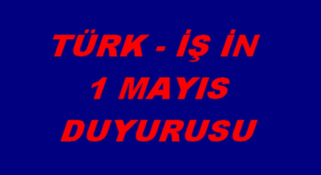 TÜRK - İŞ İN 1 MAYIS DUYURUSU