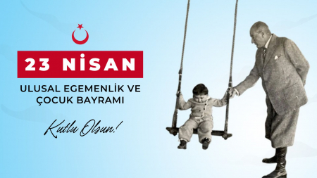 23 NİSAN ULUSAL EGEMENLİK VE ÇOCUK BAYRAMIMIZ KUTLU OLSUN