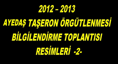 2012 – 2013  AYEDAŞ TAŞERON ÖRGÜTLENMESİ BİLGİLENDİRME TOPLANTISI RESİMLERİ -2-