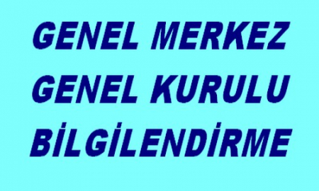 GENEL MRKZ.DELEGELERİNİ BİLGİLENDİRME