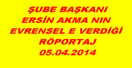 ŞUBE BAŞKANININ EVRENSELE RÖPORTAJI