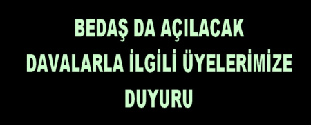 BEDAŞ DA AÇILACAK DAVALARLA İLGİLİ ÜYELERİMİZE DUYURU