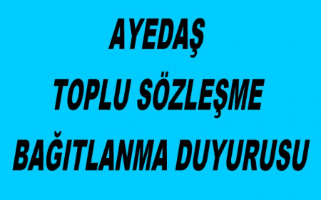AYEDAŞ TOPLU SÖZLEŞME BAĞITLANMA DUYURUSU
