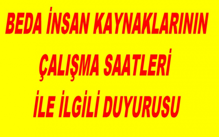  BEDA İNSAN KAYNAKLARININ ÇALIŞMA SAATLERİ İLE İLGİLİ DUYURUSU