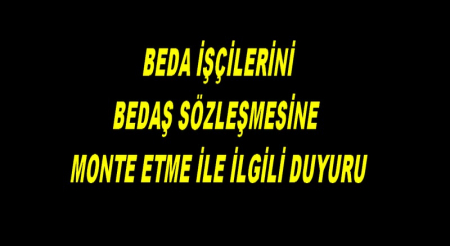 BEDA İŞÇİLERİNİN BEDAŞ SÖZLEŞMESİNE MONTE ETME DUYURUSU