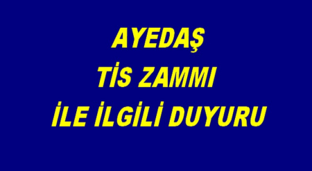 AYEDAŞ TİS ZAMMI İLE İLGİLİ DUYURU