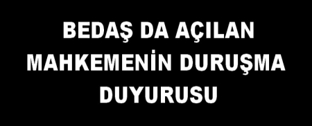 BEDAŞ DA AÇILAN MAHKEME DURUŞMA DUYURUSU