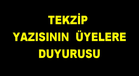 TEKZİP YAZISININ ÜYELERE DUYURUSU