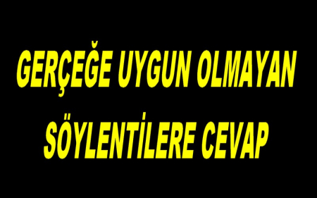  GERÇEĞE UYGUN OLMAYAN SÖYLENTİLERE CEVAP