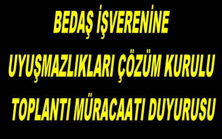 BEDAŞ İŞVERENİNE UYUŞMAZLIKLARI ÇÖZÜM KURULU TOPLANTI MÜRACAATI DUYURUSU