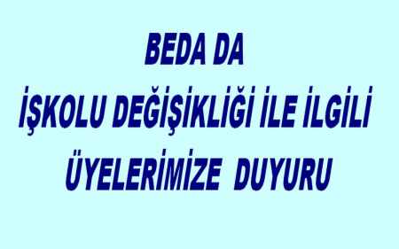 BEDA DA İŞKOLU DEĞİŞİKLİĞİ İLE İLGİLİ ÜYELERİMİZE  DUYURU