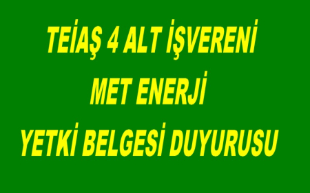 TEİAŞ 4 ALT İŞVERENİ MET ENERJİ YETKİ BELGESİ DUYURUSU