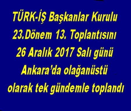 TÜRK - İŞ BAŞKANLAR KURULU  TOPLANDI