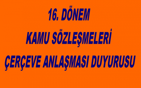16. DÖNEM KAMU SÖZLEŞMELERİ ÇERÇEVE ANLAŞMASI DUYURUSU