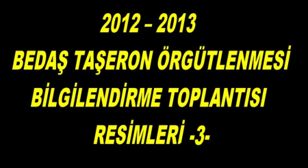 2012 – 2013  BEDAŞ TAŞERON ÖRGÜTLENMESİ BİLGİLENDİRME TOPLANTISI RESİMLERİ -3-