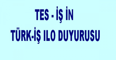 TES-İŞ İN TÜRK-İŞ ILO DUYURUSU