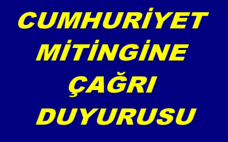 CUMHURİYET MİTİNGİNE ÇAĞRI DUYURUSU