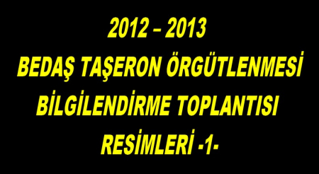 2012 – 2013  BEDAŞ TAŞERON ÖRGÜTLENMESİ BİLGİLENDİRME TOPLANTISI RESİMLERİ -1-