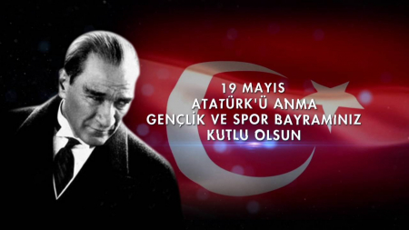 19 MAYIS ATATÜRK'Ü ANMA, GENÇLİK VE SPOR BAYRAMIMIZ KUTLU OLSUN