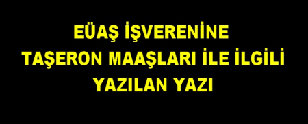 EÜAŞ İŞVERENİNE TAŞERON MAAŞLARI İLE İLGİLİ YAZILAN YAZI