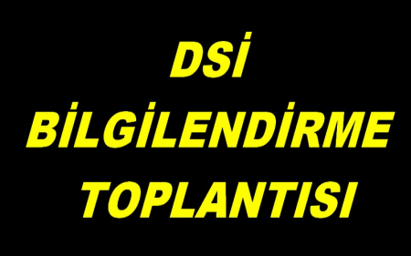 DSİ BİLGİLENDİRME TOPLANTISI