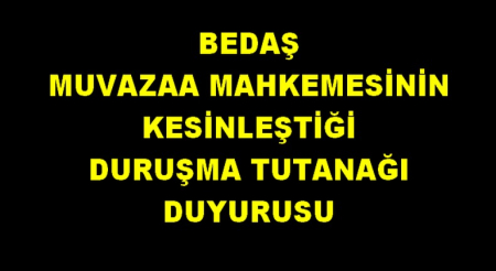 BEDAŞ TA MUVAZAA NIN KESİNLEŞTİĞİ DURUŞMA DUYURUSU