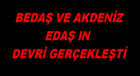 BEDAŞ VE AKDENİZ EDAŞIN DEVRİ GERÇEKLEŞTİ