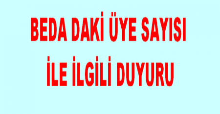 BEDA DAKİ ÜYE SAYISI İLE İLGİLİ DUYURU