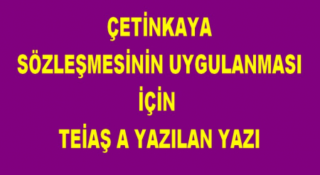 ÇETİNKAYA SÖZLEŞMESİ İÇİN TEİAŞ A YAZILAN YAZI