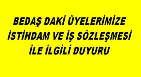 BEDAŞ DAKİ ÜÜYELERİMİZE İSTİHDAM VE İŞ SÖZLEŞMESİ İLE İLGİLİ DUYURU