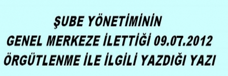 ÖRGÜTLENME İLE İLGİLİ GENEL MERKEZE YAZDIĞIMIZ YAZI