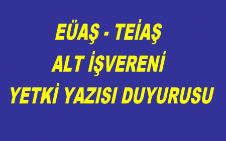 EÜAŞ - TEİAŞ ALT İŞVERENİ YETKİ YAZISI DUYURUSU