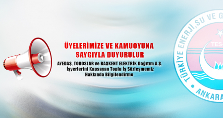 AYEDAŞ, TOROSLAR ve BAŞKENT ELEKTRİK Dağıtım A.Ş. İşyerlerini Kapsayan Toplu İş Sözleşmemiz Hakkında Bilgilendirme 