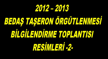 2012 – 2013  BEDAŞ TAŞERON ÖRGÜTLENMESİ BİLGİLENDİRME TOPLANTISI RESİMLERİ -2-