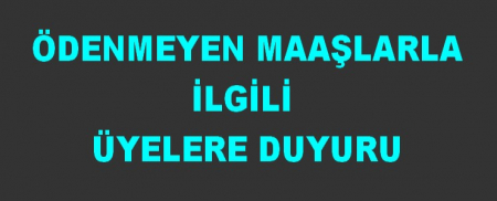 ÖDENMEYEN MAAŞLARLA İLGİLİ DUYURU