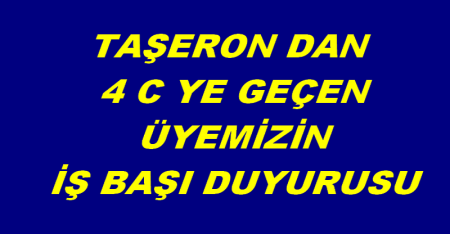 TAŞERONDAN 4 C YE GEÇEN ÜYEMİZİN İŞ BAŞI DUYURUSU