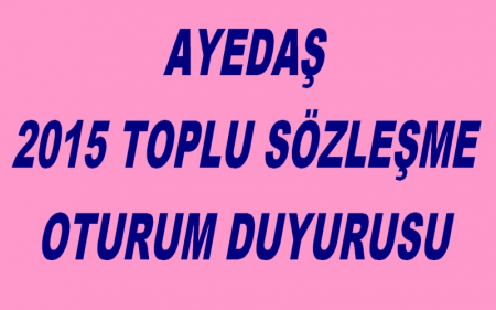 AYEDAŞ 2015 TOPLU SÖZLEŞME OTURUM DUYURUSU    
