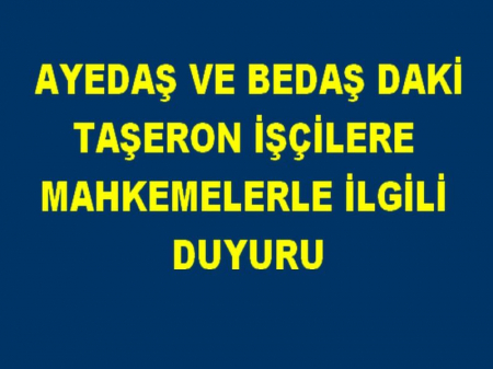 AYEDAŞ VE BEDAŞ DAKİ TAŞERON İŞÇİLERİNE MAHKEMELERLE İLGİLİ DUYURU
