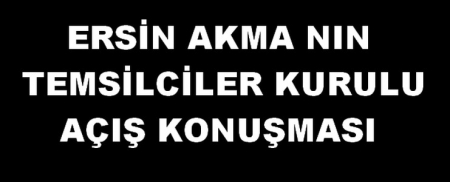 ŞUBE BAŞKANI ERSİN AKMA NIN KONUŞMASI
