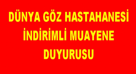 DÜNYA GÖZ HASTANESİ İNDİRİMLİ MUAYENE DUYURUSU